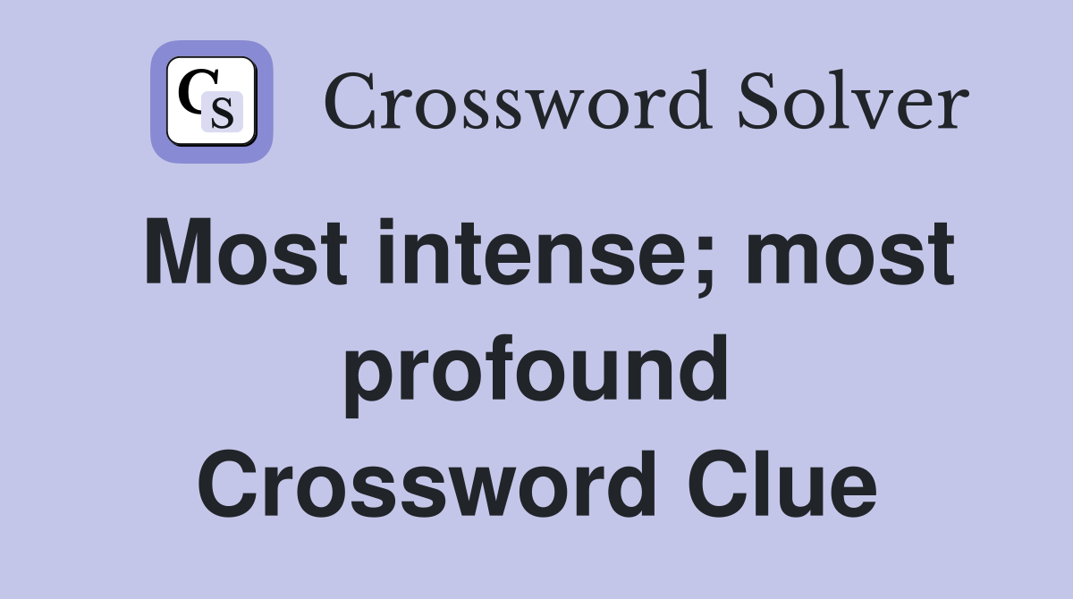 Most intense; most profound Crossword Clue