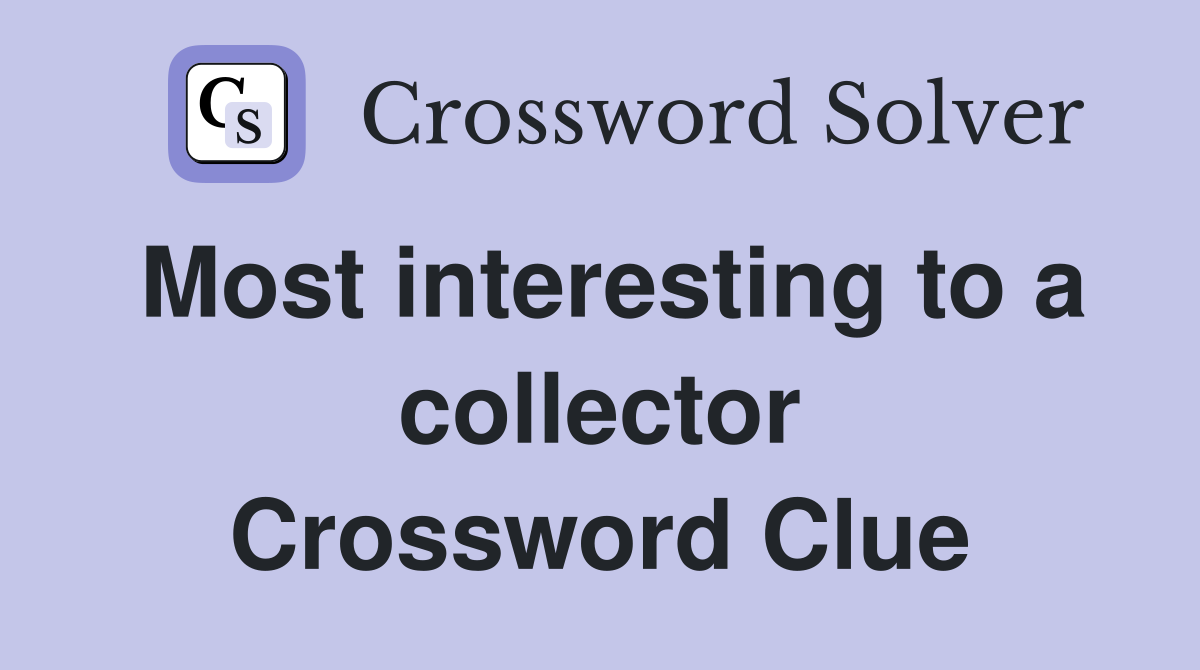 Most interesting to a collector Crossword Clue