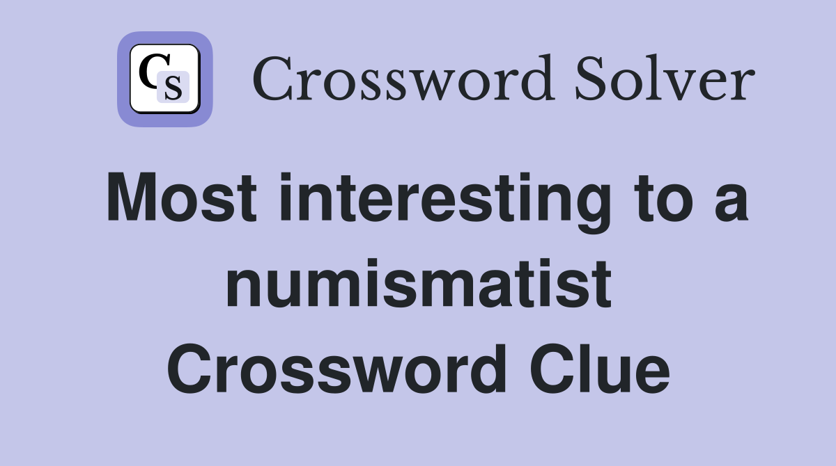 Most interesting to a numismatist Crossword Clue
