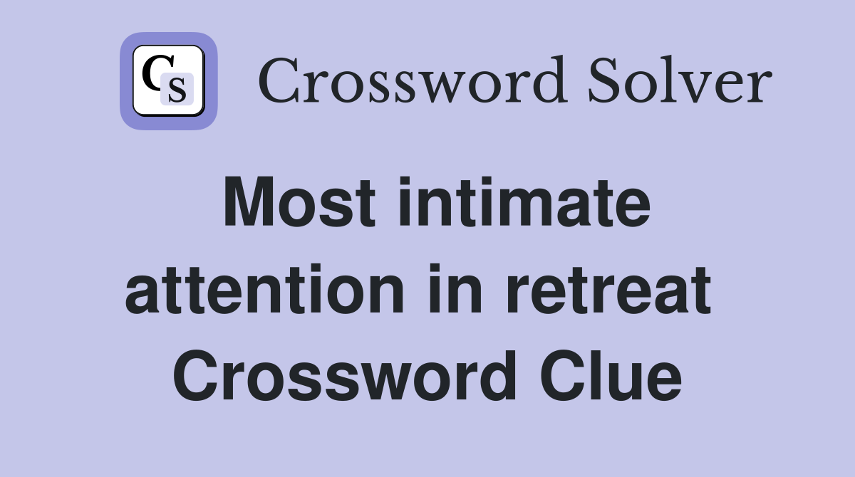 Most intimate attention in retreat  Crossword Clue