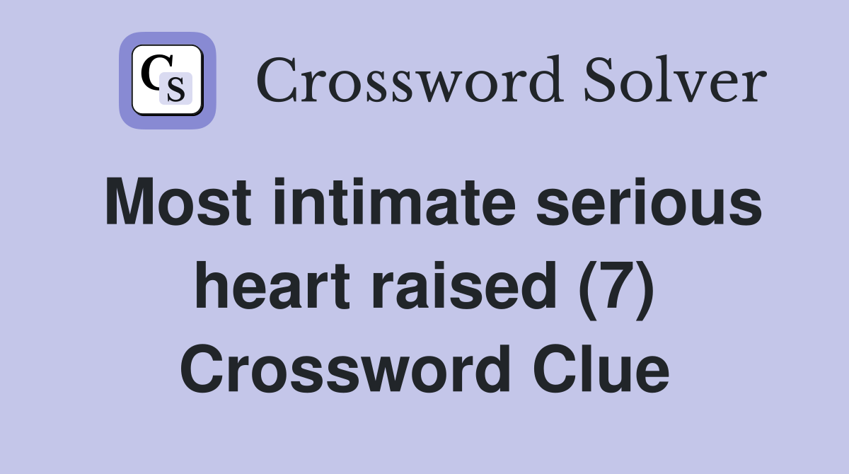 Most intimate serious heart raised (7) Crossword Clue