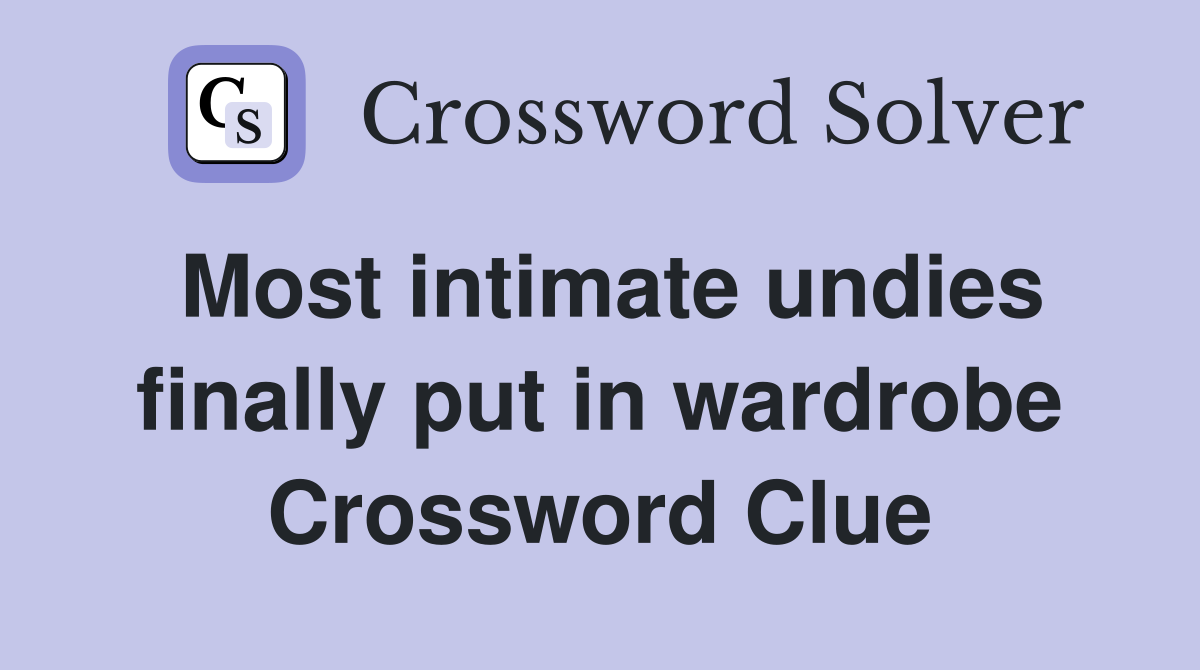Most intimate undies finally put in wardrobe Crossword Clue