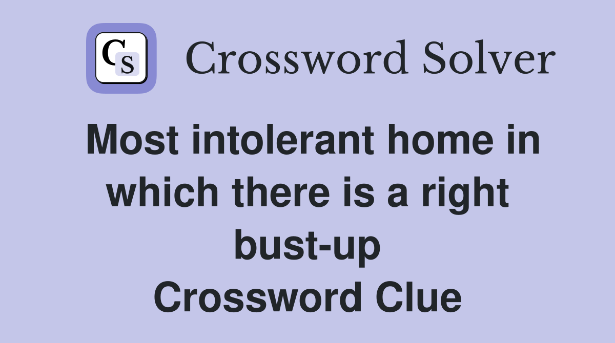 Most intolerant home in which there is a right bust-up Crossword Clue