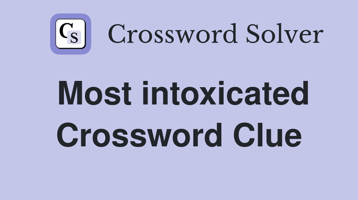 Most intoxicated Crossword Clue