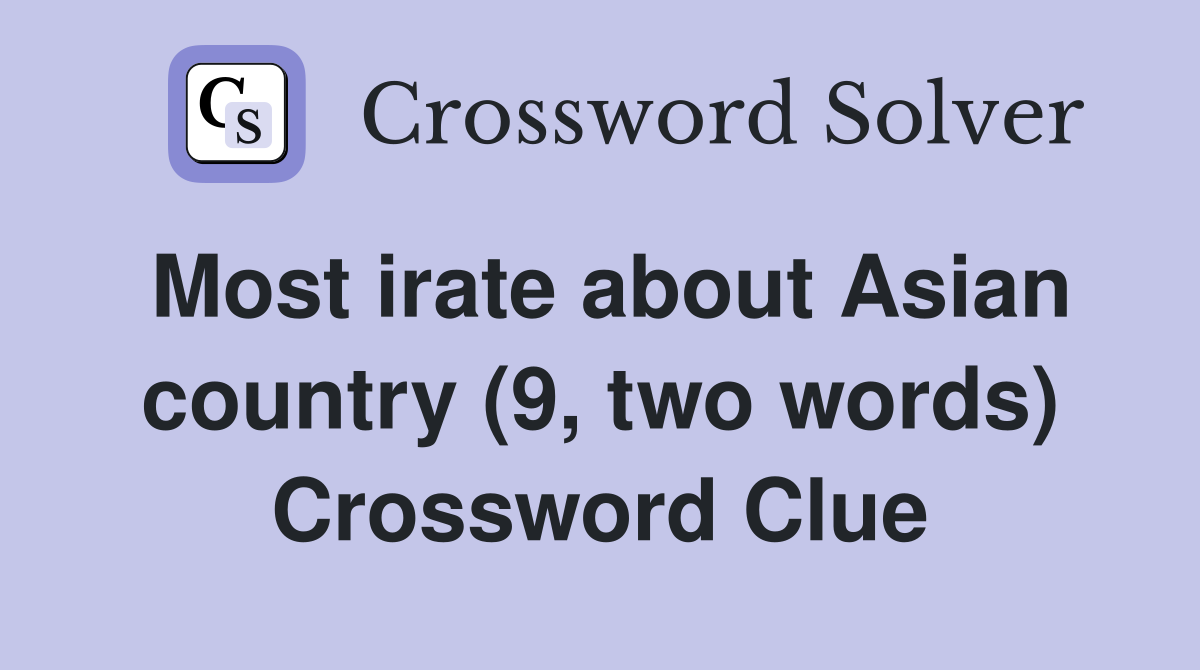 Most irate about Asian country (9, two words) Crossword Clue