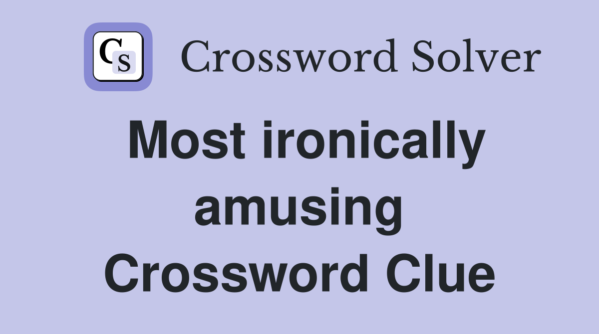 Most ironically amusing Crossword Clue