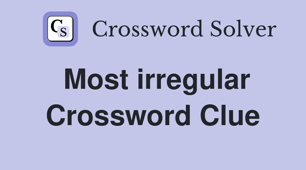 Most irregular Crossword Clue
