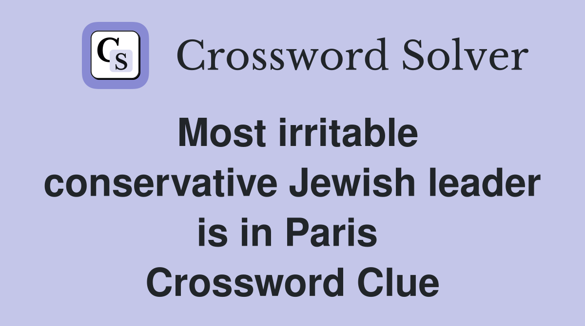 Most irritable conservative Jewish leader is in Paris  Crossword Clue