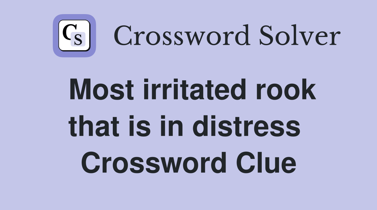Most irritated rook that is in distress  Crossword Clue