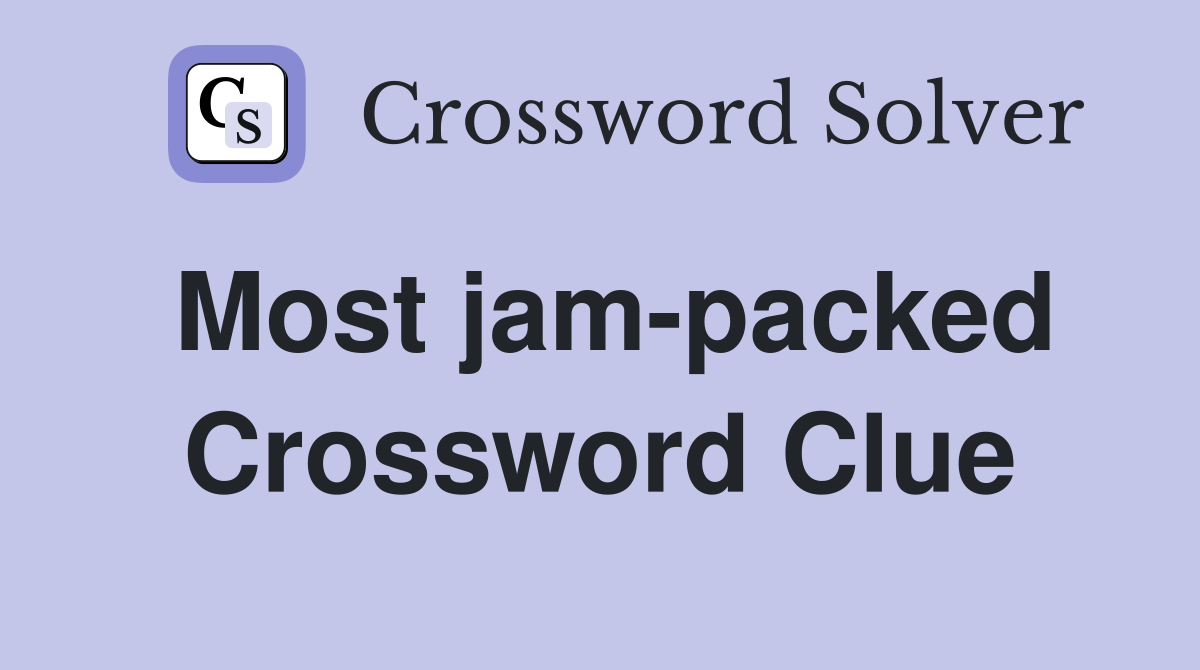 Most jam-packed Crossword Clue