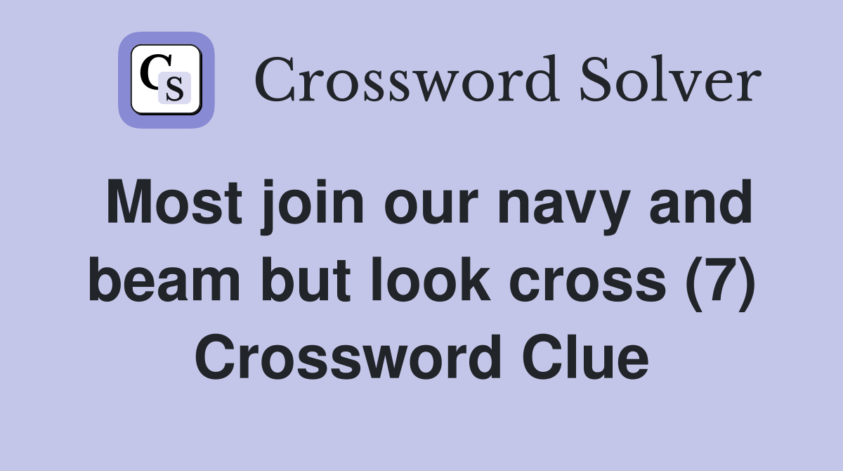 Most join our navy and beam but look cross (7) Crossword Clue