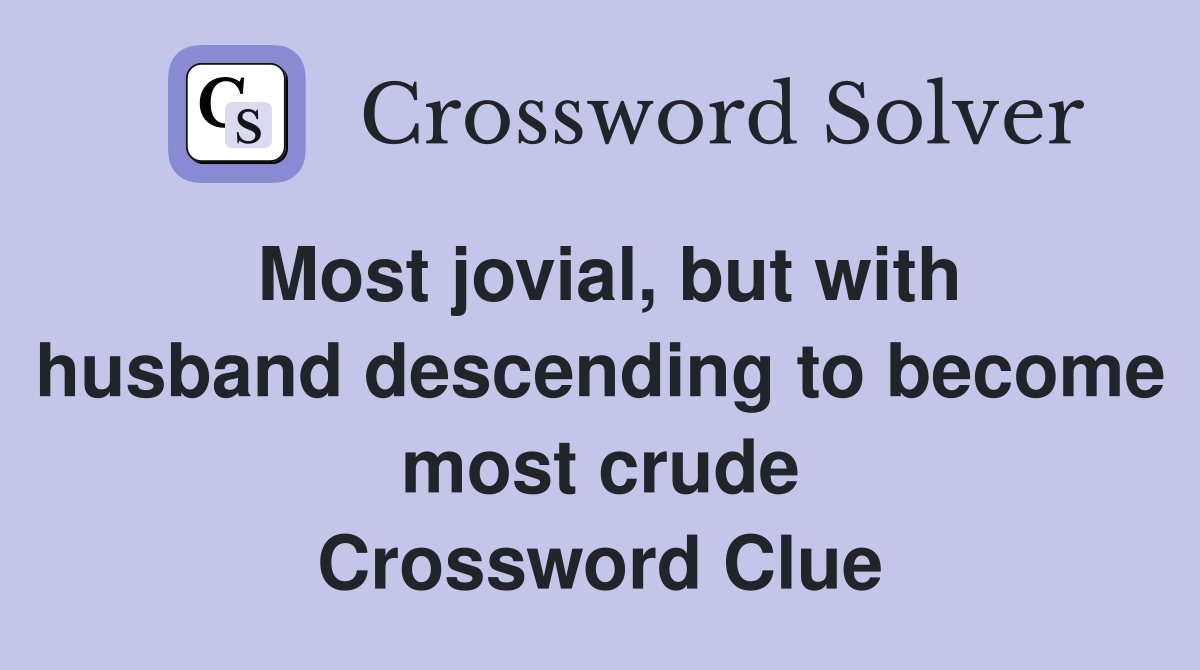 Most jovial, but with husband descending to become most crude Crossword Clue