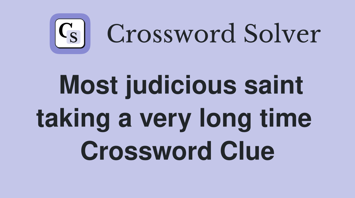Most judicious saint taking a very long time  Crossword Clue