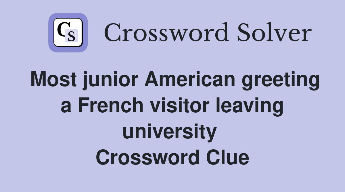 Most junior American greeting a French visitor leaving university  Crossword Clue