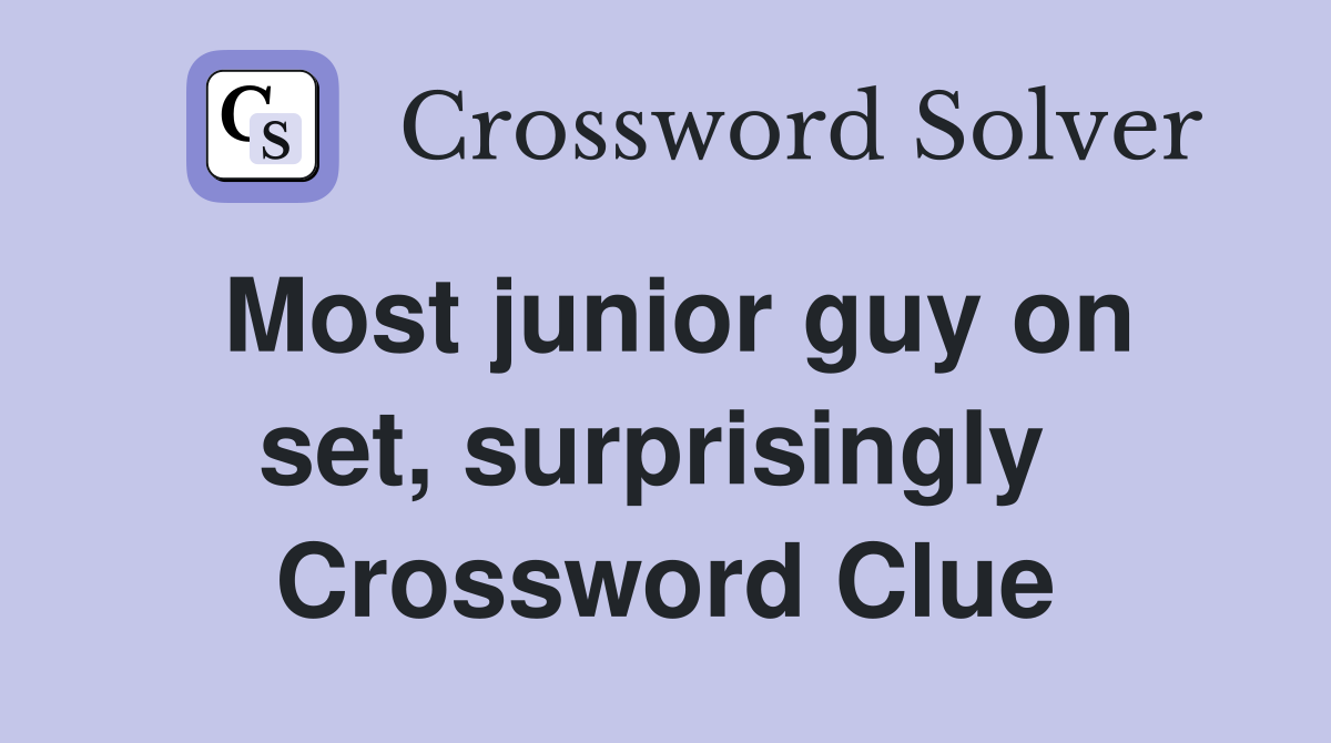 Most junior guy on set, surprisingly  Crossword Clue
