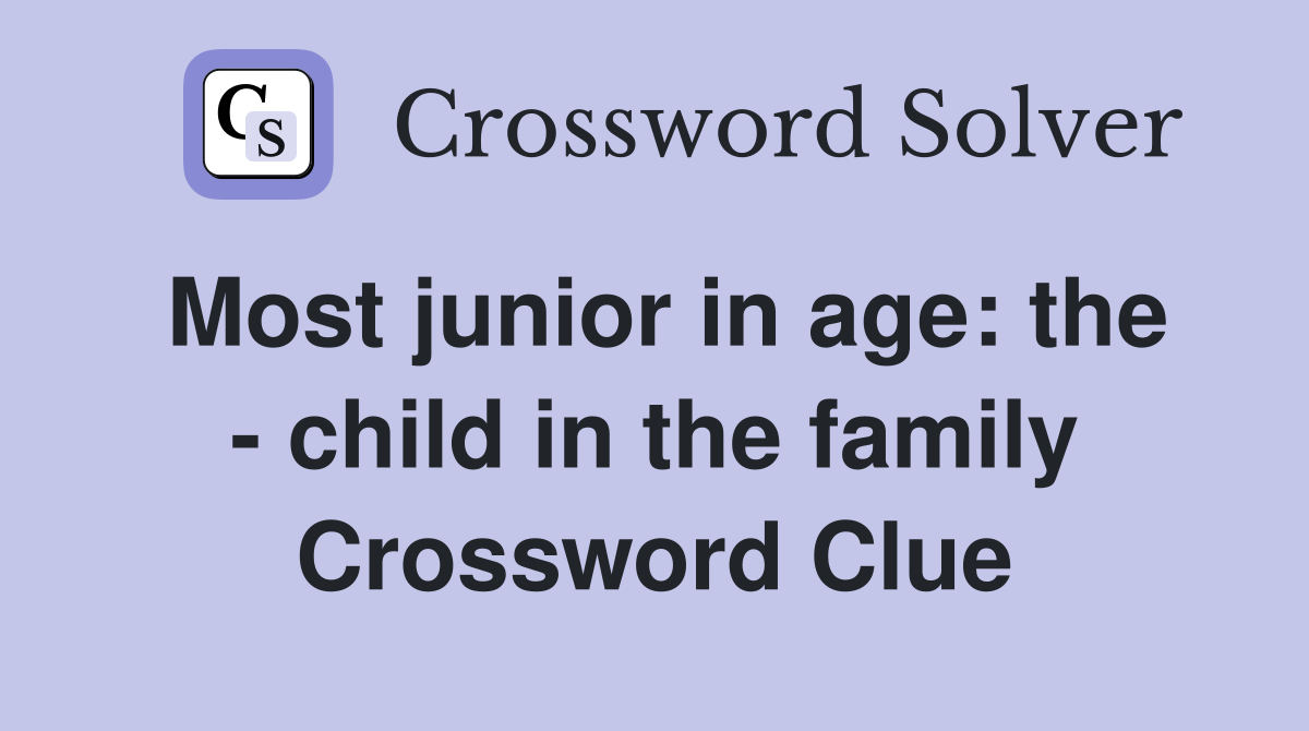 Most junior in age: the - child in the family Crossword Clue