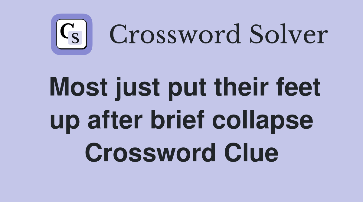 Most just put their feet up after brief collapse Crossword Clue