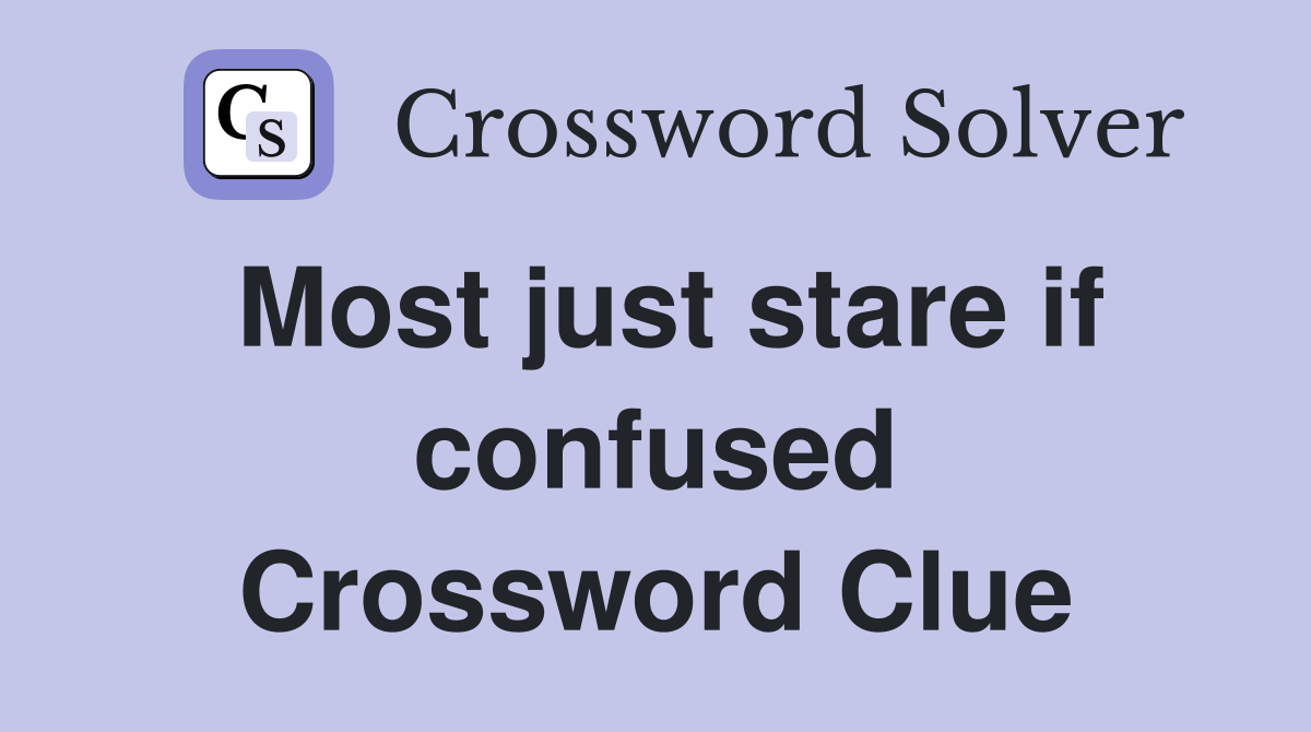 Most just stare if confused Crossword Clue