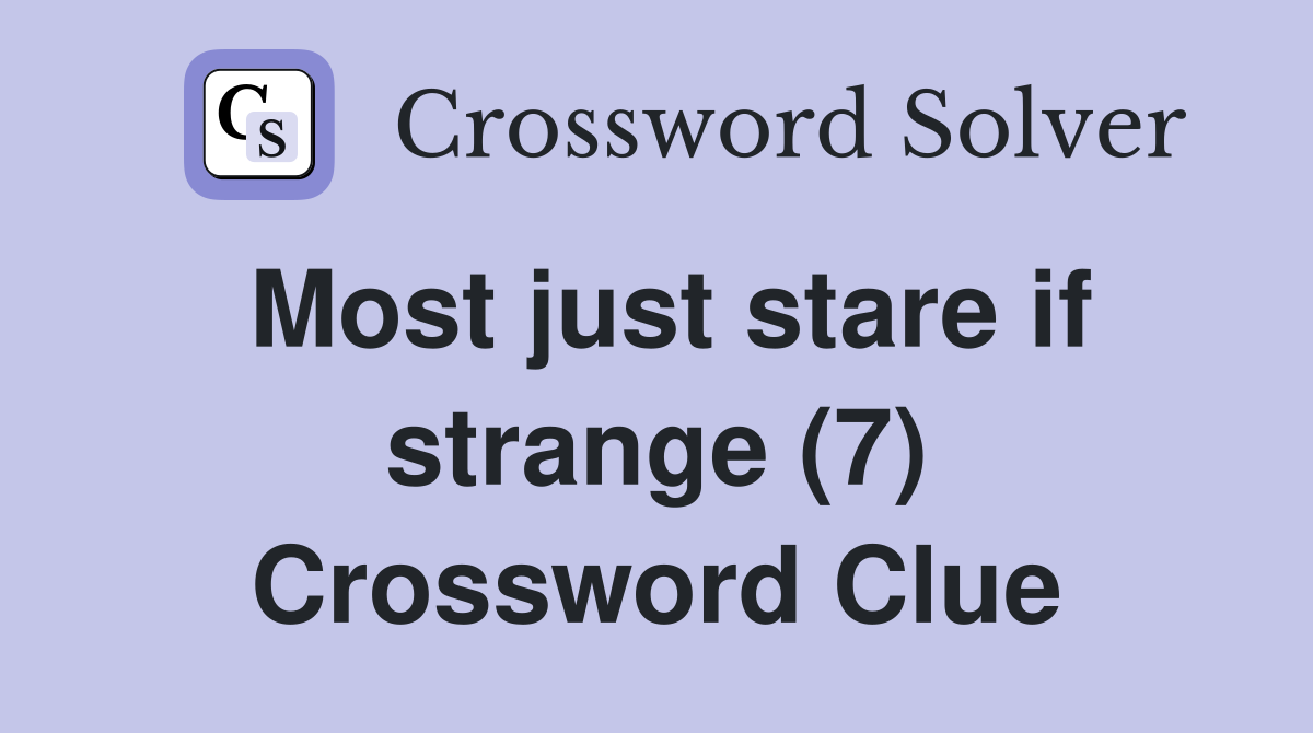 Most just stare if strange (7) Crossword Clue