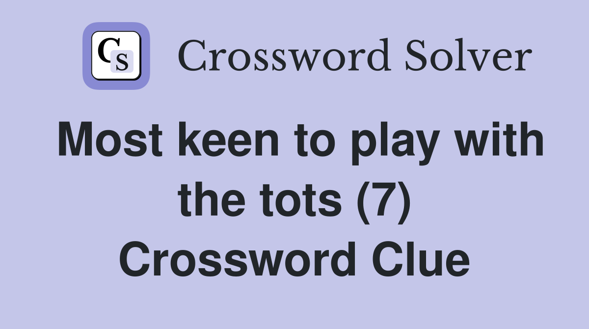 Most keen to play with the tots (7) Crossword Clue