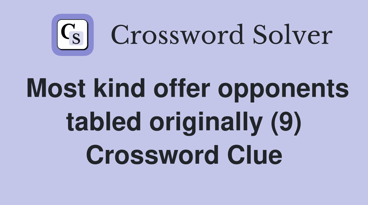 Most kind offer opponents tabled originally (9) Crossword Clue