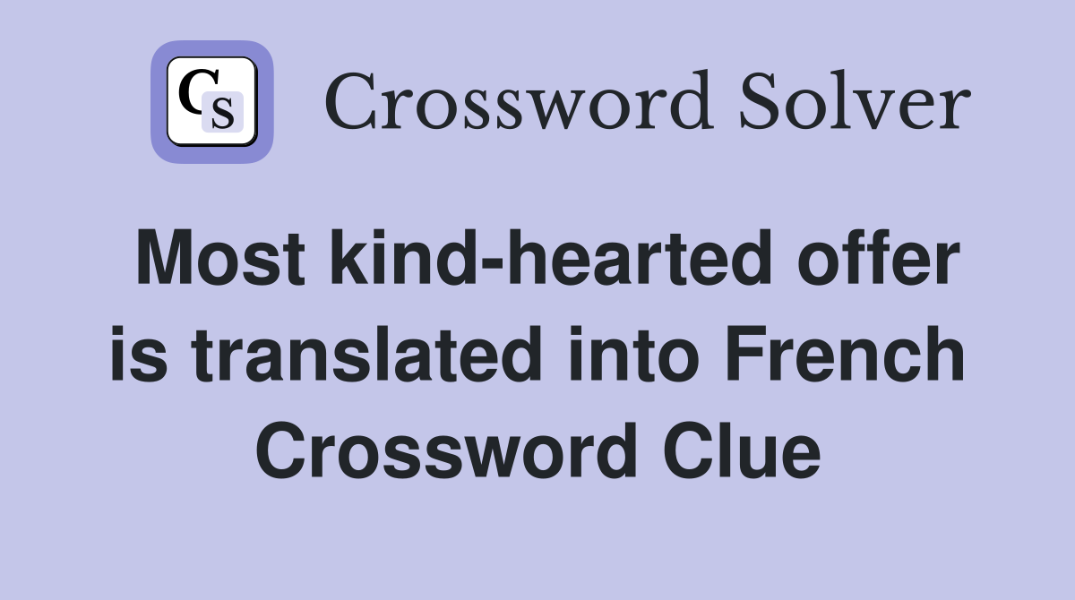 Most kind-hearted offer is translated into French Crossword Clue