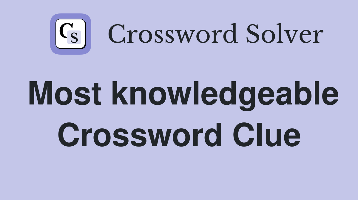 Most knowledgeable Crossword Clue