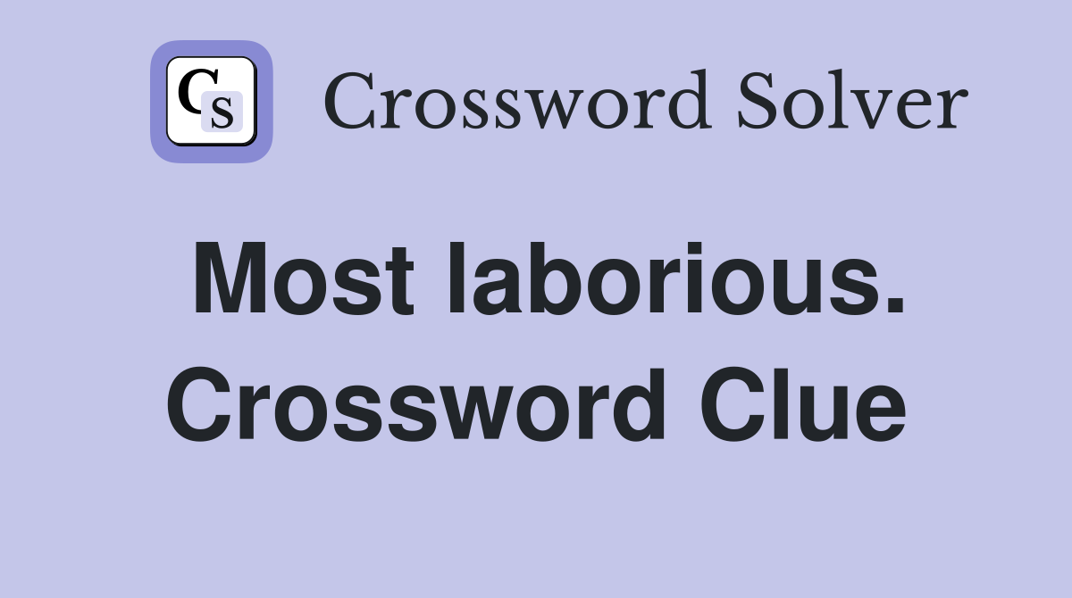 Most laborious. Crossword Clue