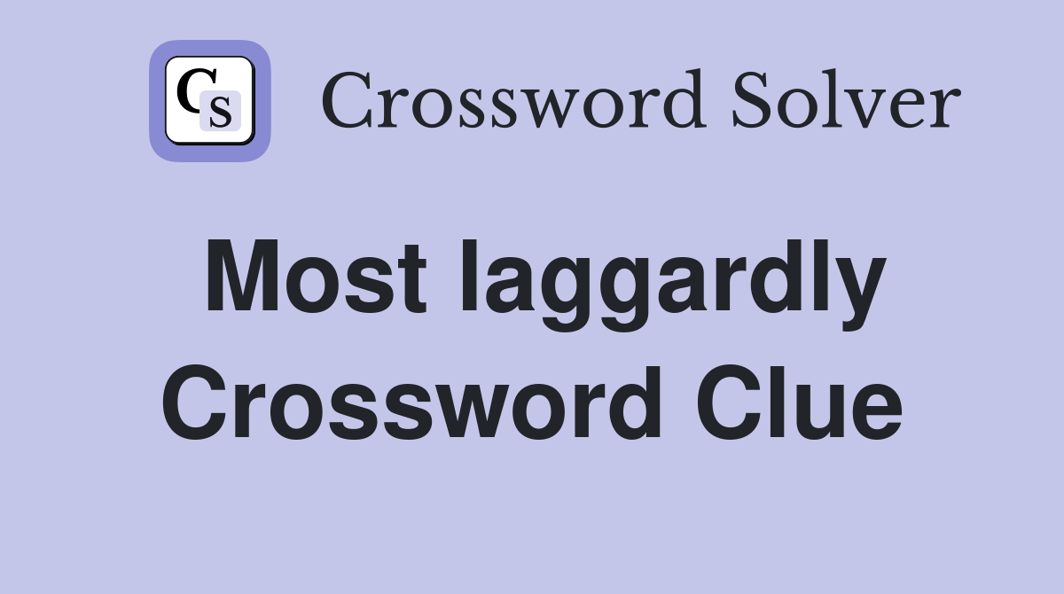 Most laggardly Crossword Clue