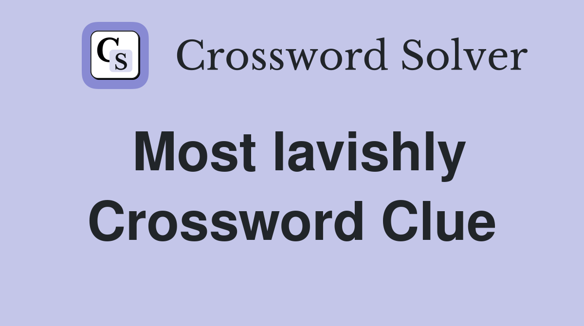 Most lavishly Crossword Clue