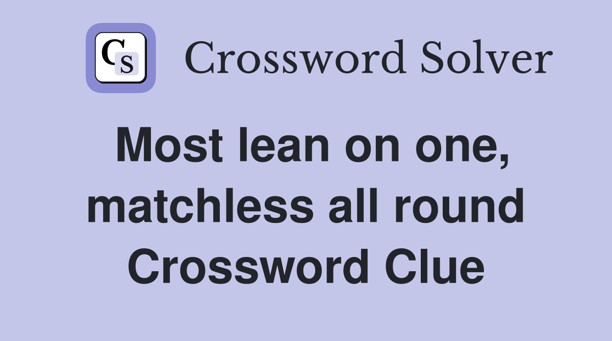 Most lean on one, matchless all round Crossword Clue