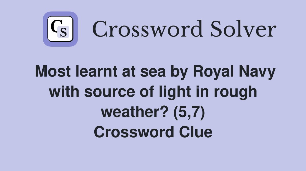 Most learnt at sea by Royal Navy with source of light in rough weather? (5,7) Crossword Clue