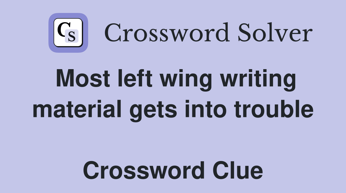 Most left wing writing material gets into trouble  Crossword Clue