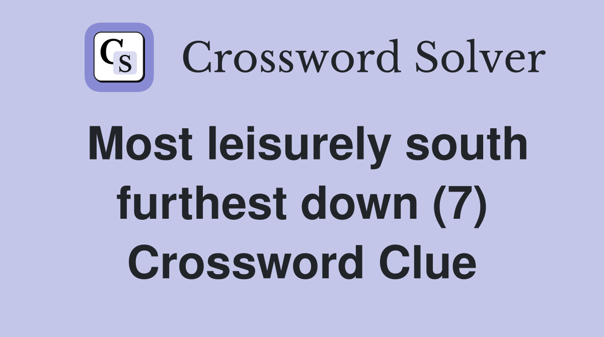 Most leisurely south furthest down (7) Crossword Clue