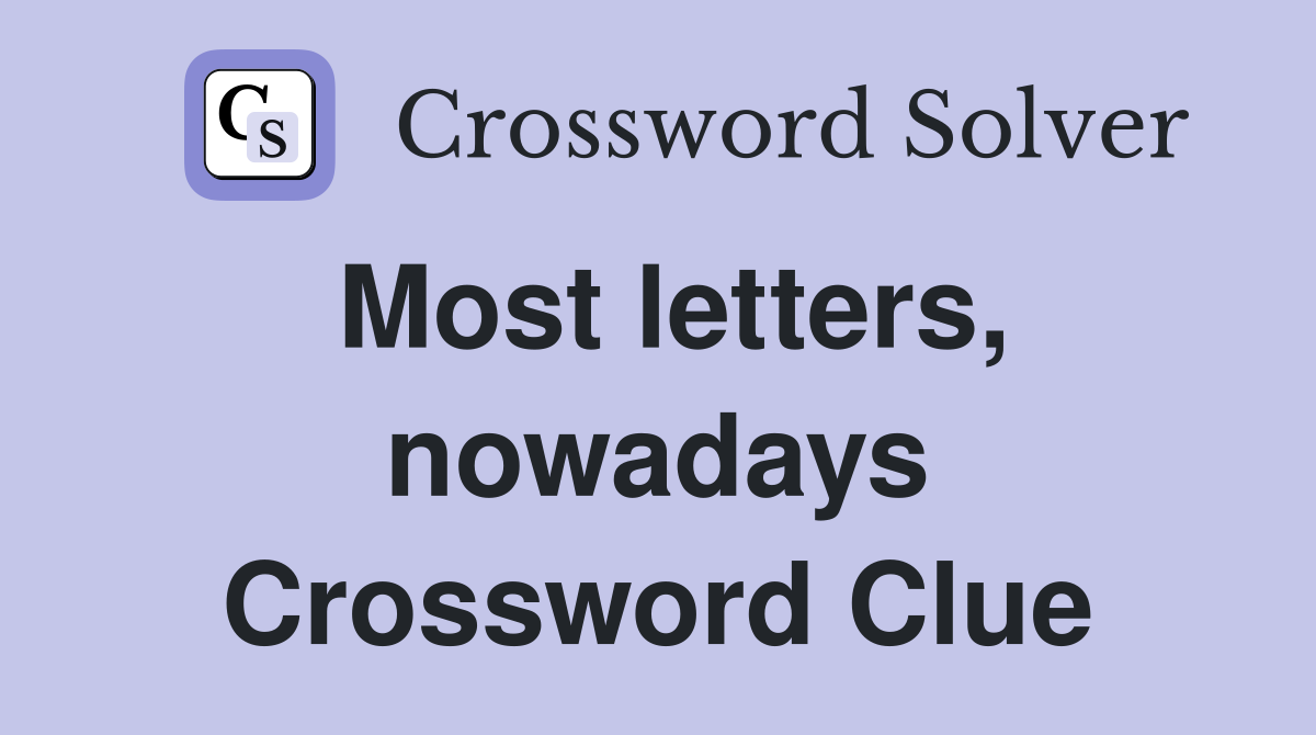 Most letters, nowadays Crossword Clue