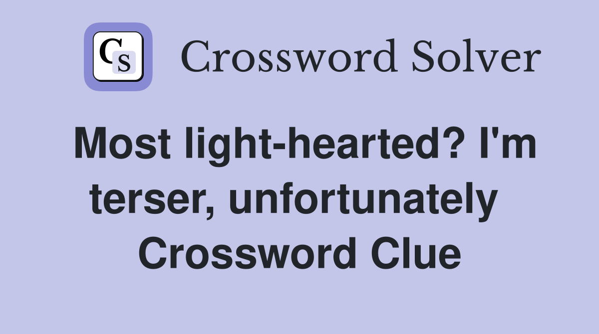 Most light-hearted? I'm terser, unfortunately  Crossword Clue