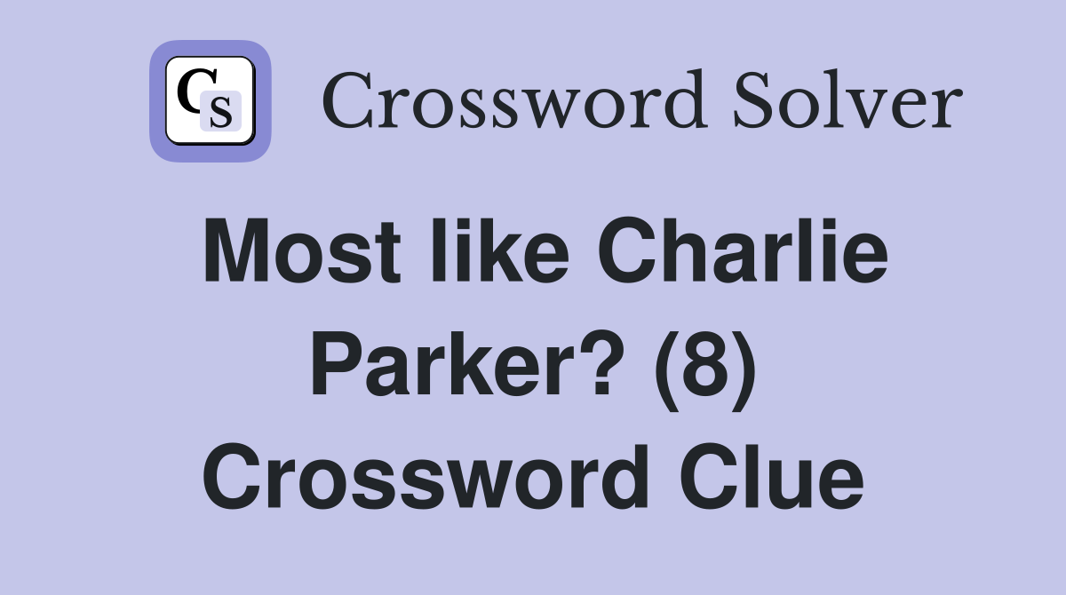 Most like Charlie Parker? (8) Crossword Clue