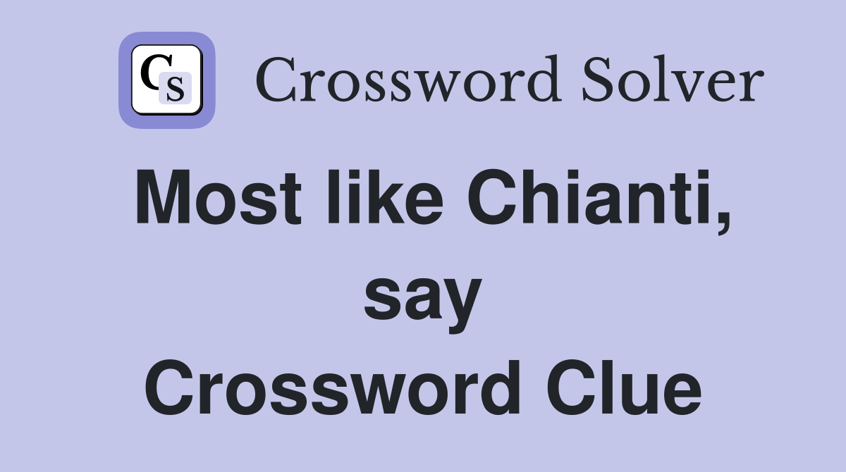 Most like Chianti, say Crossword Clue