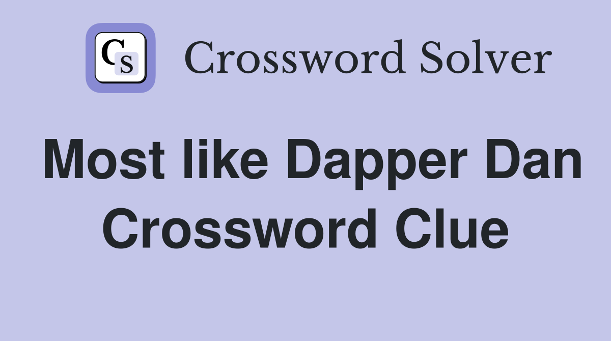 Most like Dapper Dan Crossword Clue