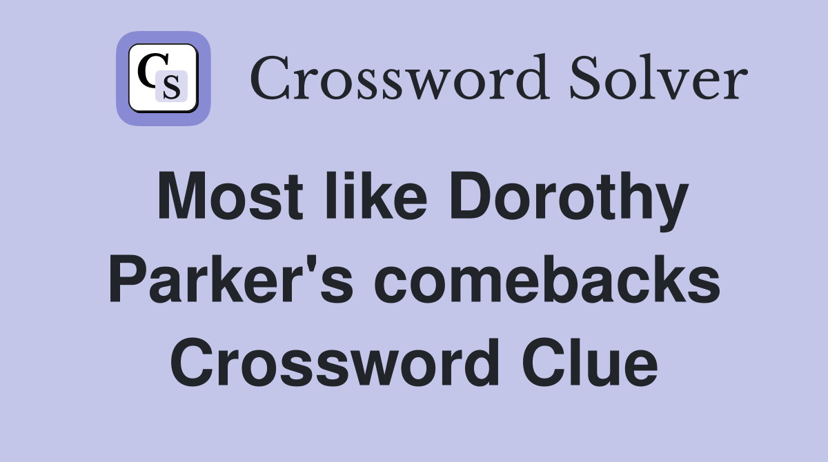 Most like Dorothy Parker's comebacks Crossword Clue