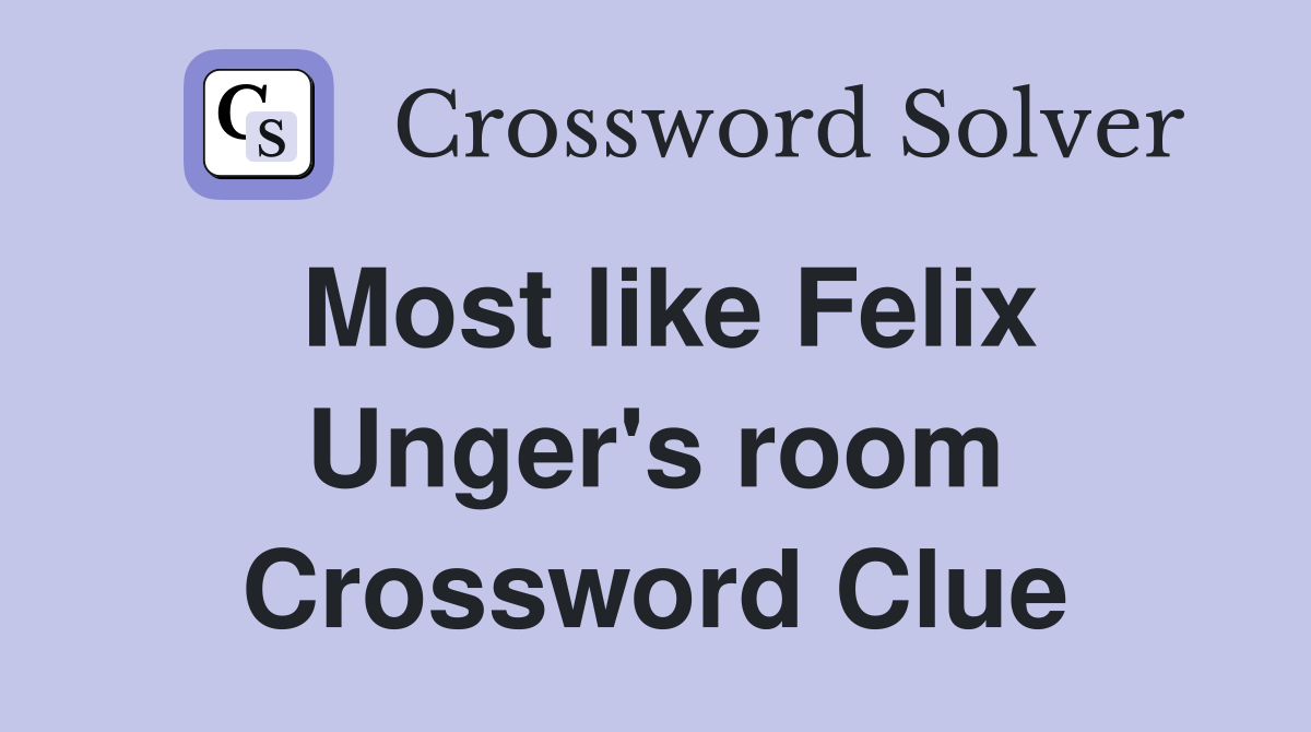 Most like Felix Unger's room Crossword Clue