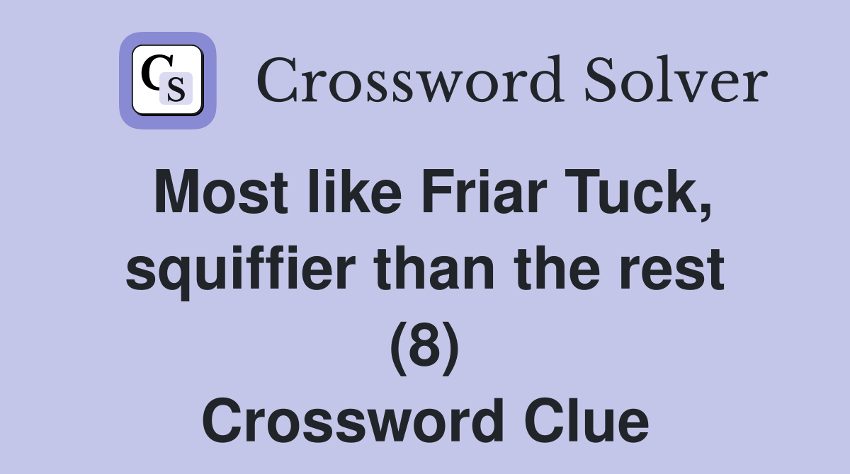 Most like Friar Tuck, squiffier than the rest (8) Crossword Clue
