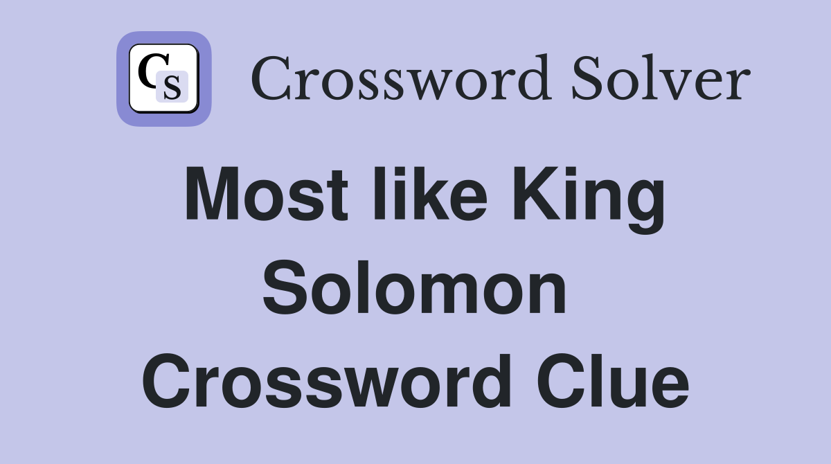 Most like King Solomon Crossword Clue