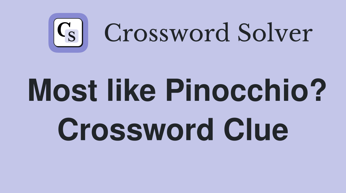 Most like Pinocchio? Crossword Clue