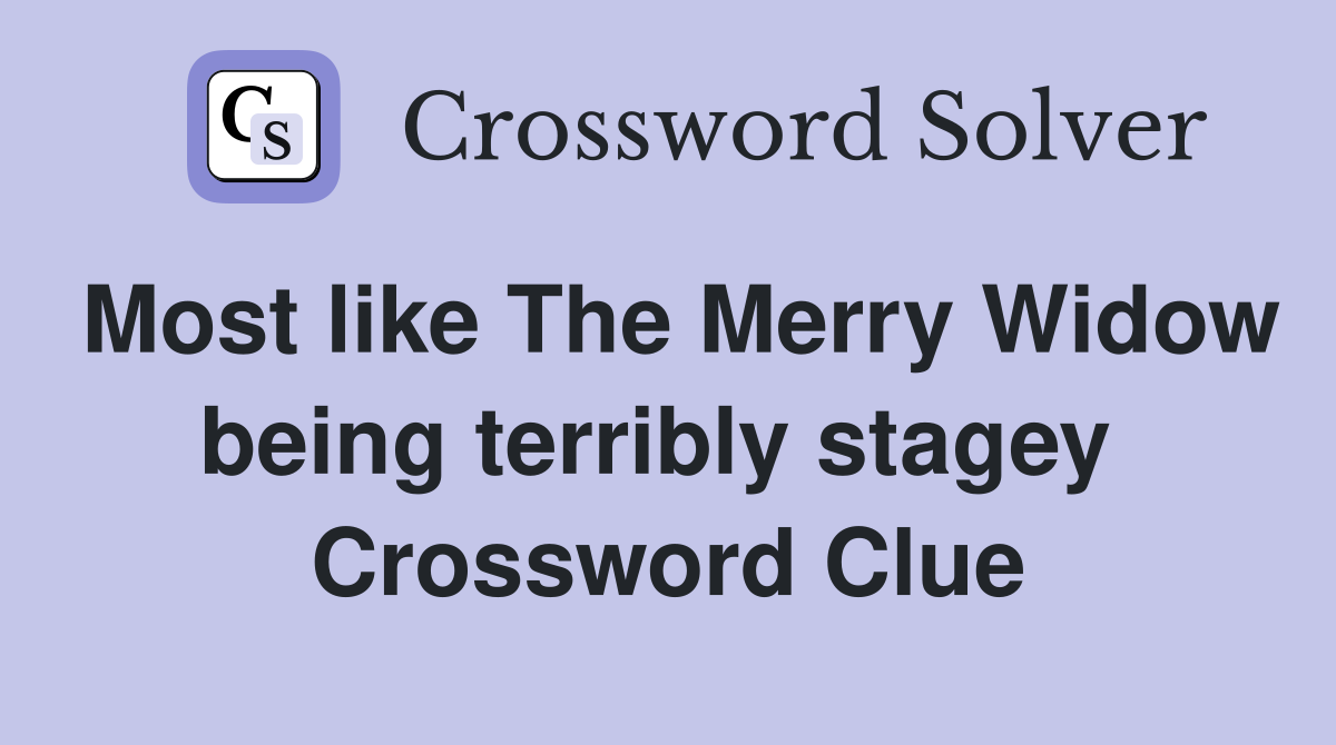 Most like The Merry Widow being terribly stagey  Crossword Clue