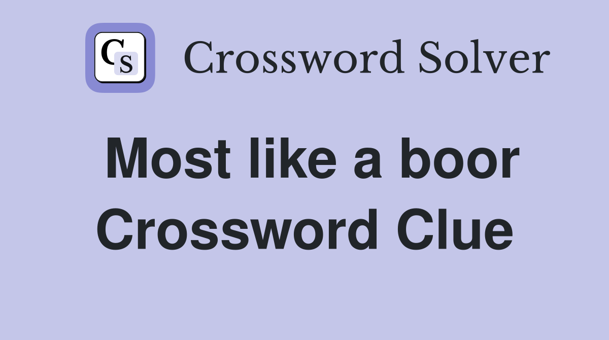 Most like a boor Crossword Clue