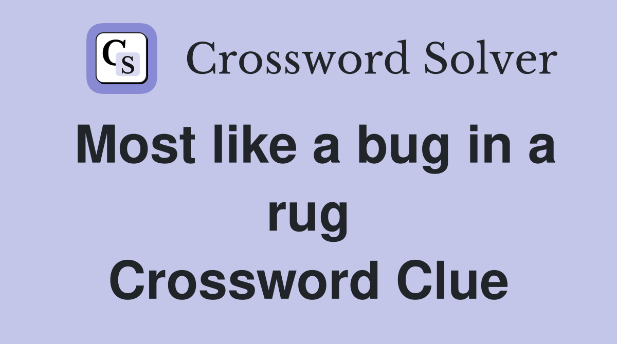 Most like a bug in a rug Crossword Clue