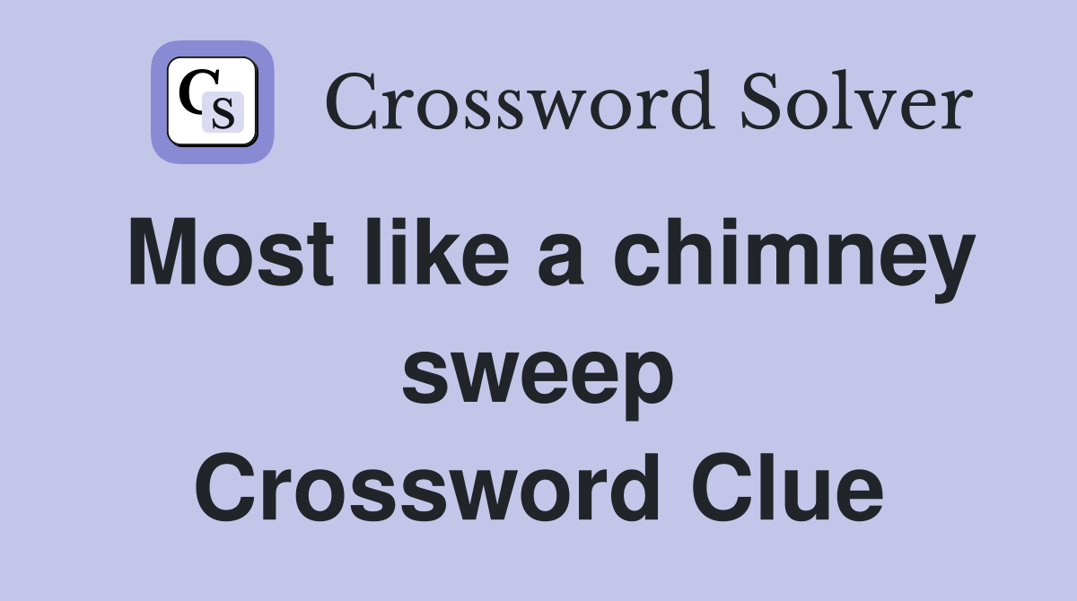 Most like a chimney sweep Crossword Clue
