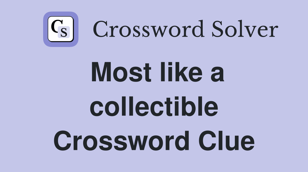 Most like a collectible Crossword Clue