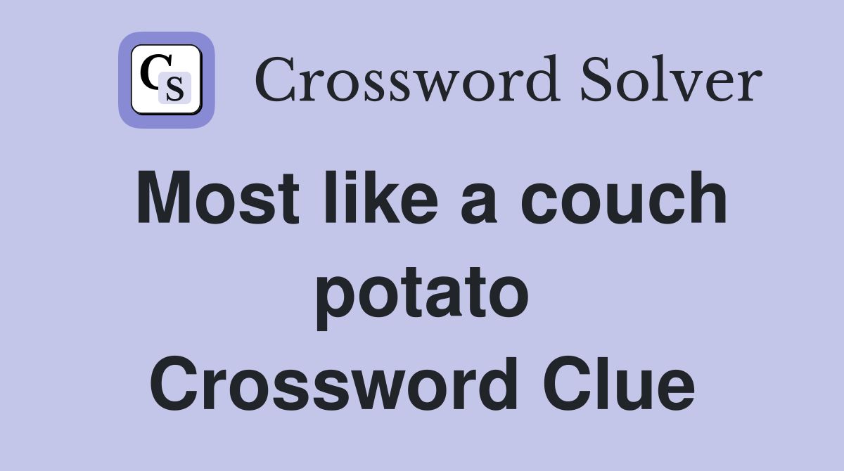 Most like a couch potato Crossword Clue